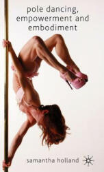 Pole Dancing, Empowerment and Embodiment - Samantha Holland (ISBN: 9780230210387)