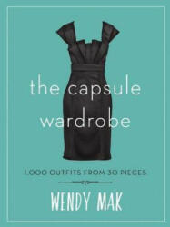 The Capsule Wardrobe: 1, 000 Outfits from 30 Pieces - Wendy Mak (ISBN: 9781510713499)