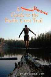 Useless Guide to the Pacific Crest Trail - Joel Clark (ISBN: 9780615195797)