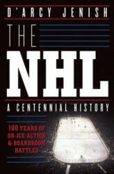 Nhl: 100 Years Of On-ice Action And Boardroom Battles - D'Arcy Jenish (ISBN: 9780385671484)