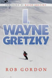 I, Wayne Gretzky - Rob Gordon (ISBN: 9781469181295)