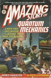 The Amazing Story of Quantum Mechanics: A Math-Free Exploration of the Science That Made Our World - James Kakalios (ISBN: 9781592406722)