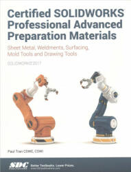 Certified SOLIDWORKS Professional Advanced Preparation Material (SOLIDWORKS 2017) - Paul Tran (ISBN: 9781630570620)