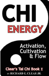Chi Energy - Activation, Cultivation and Flow - Richard E. Clear (ISBN: 9780981616704)