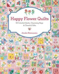 Happy Flower Quilts: 30 Colorful Quilts, Charming Bags and Cheerful Gifts - Atsuko Matsuyama (ISBN: 9781940552255)
