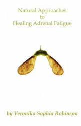 Natural Approaches to Healing Adrenal Fatigue - Veronika Sophia Robinson (ISBN: 9780956034465)