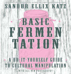 Basic Fermentation: A Do-it-yourself Guide To Cultural Manipulation (diy) - Sandor Ellix Katz (ISBN: 9781621068723)