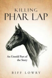 Killing Phar Lap: An Untold Part of the Story (ISBN: 9781496902559)