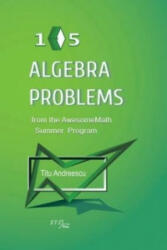 105 Algebra Problems from the AwesomeMath Summer Program - Titu Andreescu (ISBN: 9780979926952)