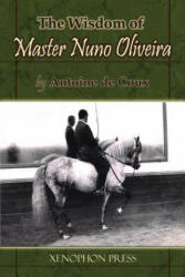 Wisdom of Master Nuno Oliveira by Antoine de Coux - Antoine De Coux (ISBN: 9780933316300)