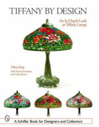 Tiffany By Design: An In-depth Look At Tiffany Lamps - Nina Gray (ISBN: 9780764324840)