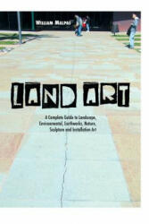 Land Art: A Complete Guide to Landscape Environmental Earthworks Nature Sculpture and Installation Art (ISBN: 9781861714381)