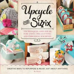 Upcycle with Sizzix - Sizzix (ISBN: 9781589238831)