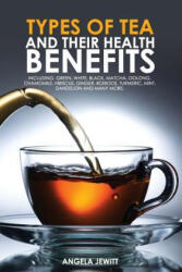 Types of Tea and Their Health Benefits - Angela Jewitt (ISBN: 9780993027826)