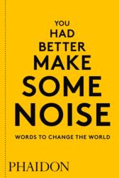 You Had Better Make Some Noise: Words to Change the World - Phaidon Editors (ISBN: 9780714876733)