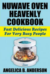 NuWave Oven Heavenly Cookbook: Fast Delicious Recipes For Very Busy People (ISBN: 9781936828326)