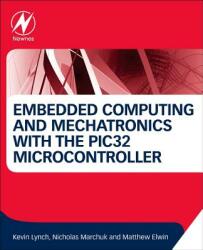 Embedded Computing and Mechatronics with the PIC32 Microcontroller - Kevin Lynch (ISBN: 9780124201651)