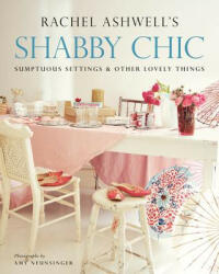Shabby Chic: Sumptuous Settings and Other Lovely Things - Rachel Ashwell (ISBN: 9780060523947)