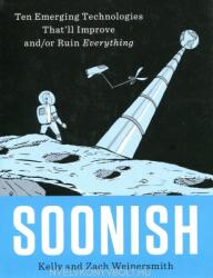 Soonish : Ten Emerging Technologies That'll Improve and/or Ruin Everything - Zach Weinersmith, Kelly Weinersmith (ISBN: 9780399563829)