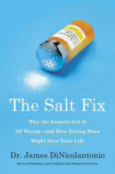 The Salt Fix: Why the Experts Got It All Wrong--And How Eating More Might Save Your Life - James Dinicolantonio (ISBN: 9780451496966)
