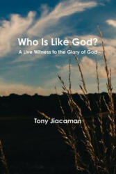 Who is Like God? - A Live Witness to the Glory of God - Tony Jiacaman (ISBN: 9781312443891)