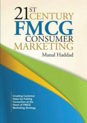 21st Century FMCG Consumer Marketing: Creating Customer Value by Putting Consumers at the Heart of FMCG Marketing Strategy (ISBN: 9781483444369)