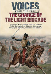 The Charge of the Light Brigade: History's Most Famous Cavalry Charge Told Through Eye Witness Accounts, Newspaper Reports, Memoirs and Diaries - John Grehan (ISBN: 9781848329423)