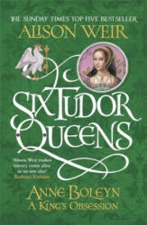 Six Tudor Queens: Anne Boleyn, A King's Obsession - Alison Weir (ISBN: 9781472227669)
