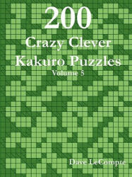 200 Crazy Clever Kakuro Puzzles - Volume 5 (ISBN: 9780557356164)