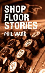 Shop Floor Stories - Phil Ward (ISBN: 9781434313201)