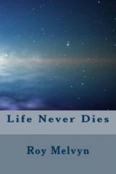 Life Never Dies - Roy Melvyn (ISBN: 9781515378235)