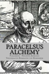 Paracelsus - Alchemy - Philippus Aureolus Theophrastus Bombastu (ISBN: 9781491084694)