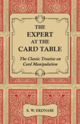 The Expert at the Card Table - The Classic Treatise on Card Manipulation - S. W. Erdnase (ISBN: 9781444656237)