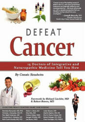 Defeat Cancer: 15 Doctors of Integrative & Naturopathic Medicine Tell You How (ISBN: 9780982513828)