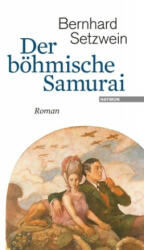 Der böhmische Samurai - Bernhard Setzwein (ISBN: 9783709972861)