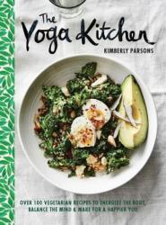The Yoga Kitchen: Over 100 Vegetarian Recipes to Energize the Body, Balance the Mind & Make for a Happier You - Kimberley Parsons, Lisa Cohen (ISBN: 9781849498999)