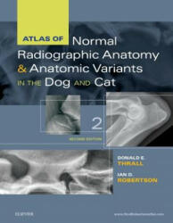 Atlas of Normal Radiographic Anatomy and Anatomic Variants in the Dog and Cat - Donald E. Thrall, Ian D. Robertson (ISBN: 9780323312257)