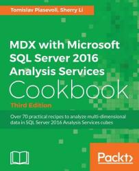 MDX with Microsoft SQL Server 2016 Analysis Services Cookbook - Third Edition - Tomislav Piasevoli, Sherry Li (ISBN: 9781786460998)