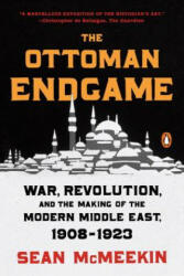 The Ottoman Endgame: War, Revolution, and the Making of the Modern Middle East, 1908 - 1923 - Sean McMeekin (ISBN: 9780143109808)