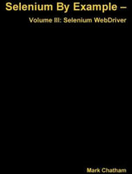 Selenium by Example - Volume III: Selenium Webdriver - Mark Chatham (ISBN: 9781326027827)