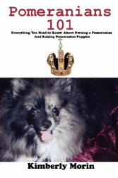 Pomeranians 101 - Kimberly Morin (ISBN: 9780595450770)