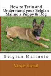 How to Train and Understand Your Belgian Malinois Puppy & Dog - Vince Stead (ISBN: 9781329263420)