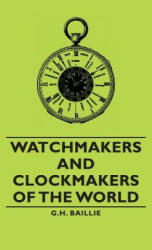 Watchmakers and Clockmakers of the World - G. H. Baillie (ISBN: 9781443733533)