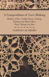 Compendium of Lace-Making - Bobbin, Filet, Needle-Point, Netting, Tatting and Much More - Four Volumes in One - Various (ISBN: 9781447413172)