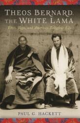 Theos Bernard the White Lama: Tibet Yoga and American Religious Life (ISBN: 9780231158879)