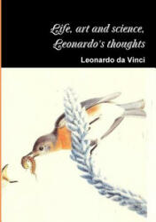 Life, art and science, the thoughts of Leonardo - Leonardo Da Vinci (ISBN: 9781291517316)