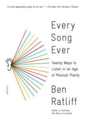 Every Song Ever: Twenty Ways to Listen in an Age of Musical Plenty - Ben Ratliff (ISBN: 9781250117991)