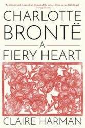Charlotte Brontë: A Fiery Heart - Claire Harman (ISBN: 9780345803412)