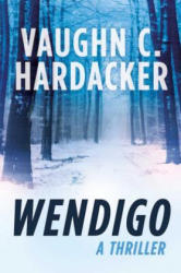 Wendigo: A Thriller - Vaughn C. Hardacker (ISBN: 9781510715912)