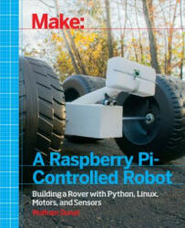 Make a Raspberry Pi-Controlled Robot: Building a Rover with Python Linux Motors and Sensors (ISBN: 9781457186035)